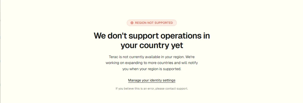 Terac region not supported notice reading we do not support operations in your country yet, Terac is not currently available in your region